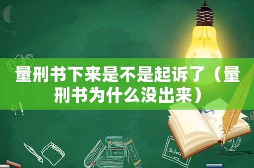 量刑書下來是不是起訴了（量刑書為什么沒出來）