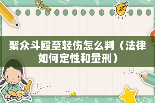 聚眾斗毆至輕傷怎么判（法律如何定性和量刑）