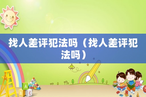 找人差評犯法嗎（找人差評犯法嗎）