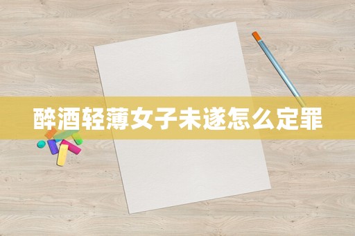 醉酒輕薄女子未遂怎么定罪