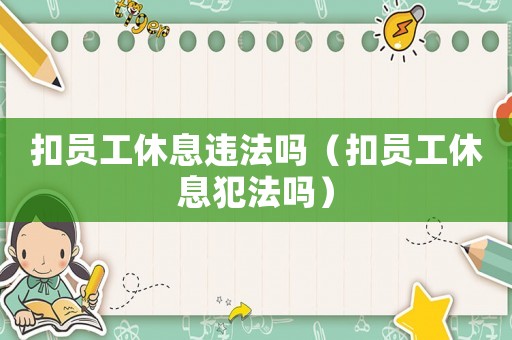 扣員工休息違法嗎（扣員工休息犯法嗎）