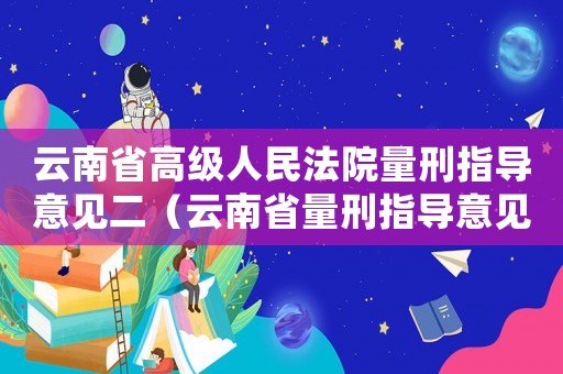 云南省高級人民法院量刑指導意見二（云南省量刑指導意見二）