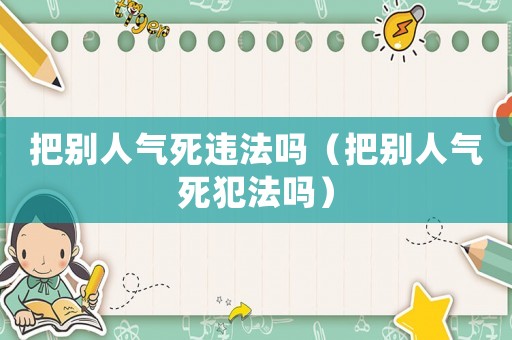 把別人氣死違法嗎（把別人氣死犯法嗎）