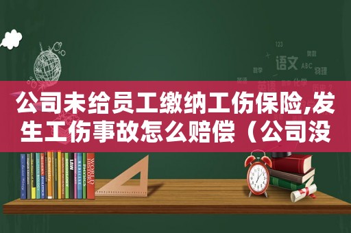 公司未給員工繳納工傷保險,發生工傷事故怎么賠償（公司沒有幫員工交社保工傷要賠償）