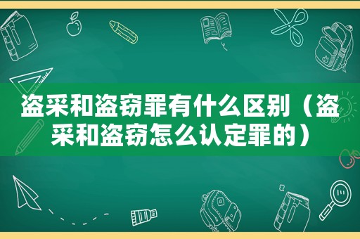 盜采和盜竊罪有什么區別（盜采和盜竊怎么認定罪的）