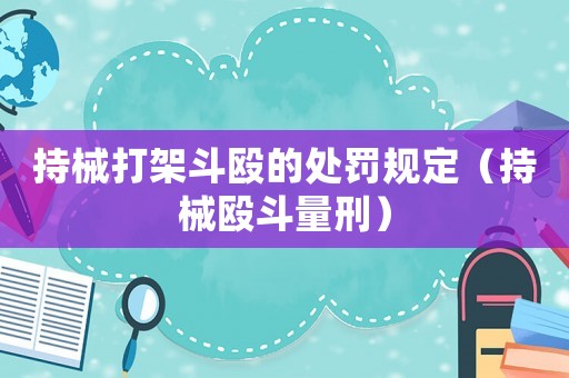 持械打架斗毆的處罰規定（持械毆斗量刑）