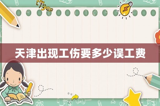 天津出現工傷要多少誤工費