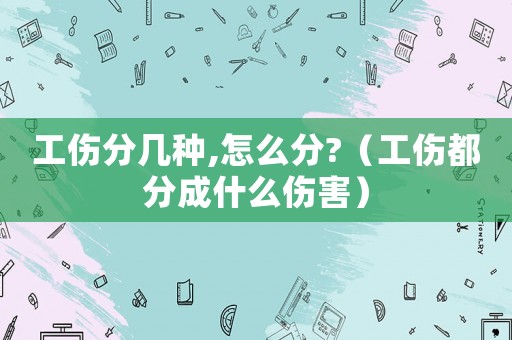 工傷分幾種,怎么分?（工傷都分成什么傷害）
