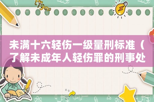 未滿十六輕傷一級量刑標準（了解未成年人輕傷罪的刑事處罰）