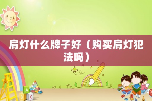 肩燈什么牌子好（購買肩燈犯法嗎）
