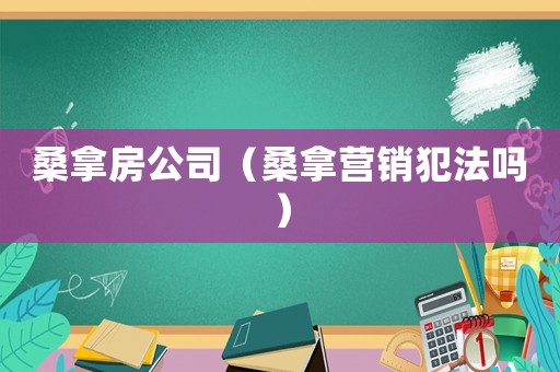 桑拿房公司（桑拿營銷犯法嗎）