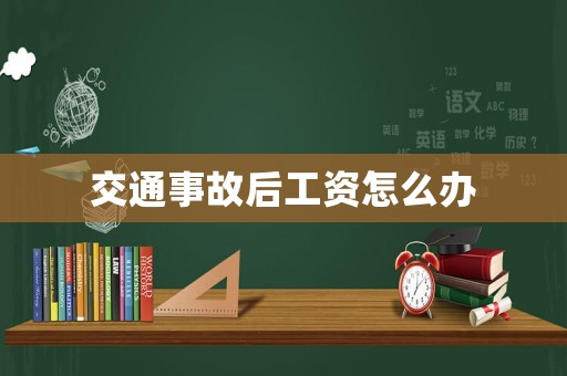 交通事故后工資怎么辦