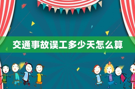 交通事故誤工多少天怎么算