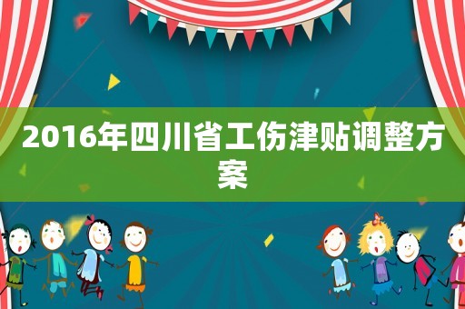 2016年四川省工傷津貼調整方案