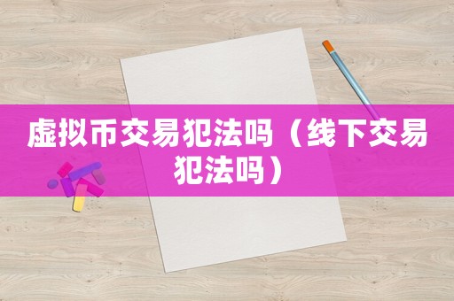 虛擬幣交易犯法嗎（線下交易犯法嗎）