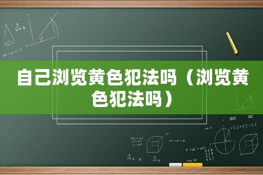 自己瀏覽黃色犯法嗎（瀏覽黃色犯法嗎）
