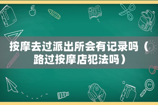 按摩去過派出所會有記錄嗎（路過按摩店犯法嗎）