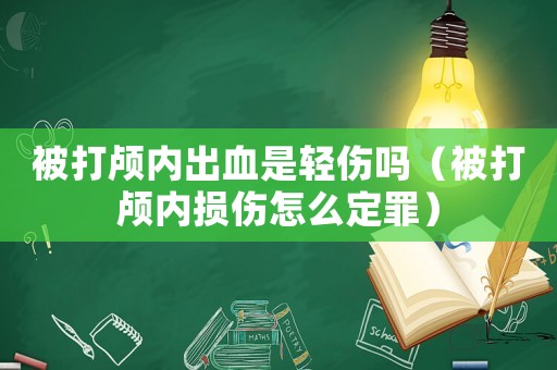 被打顱內出血是輕傷嗎（被打顱內損傷怎么定罪）