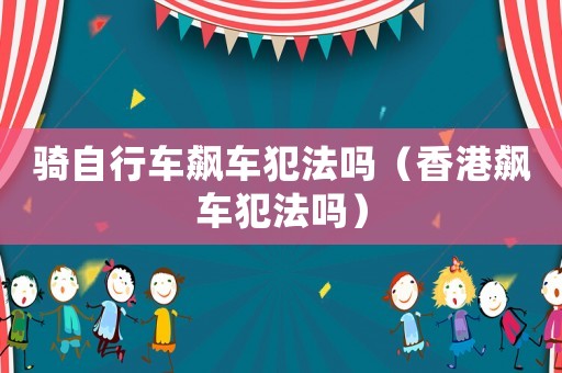 騎自行車飆車犯法嗎（香港飆車犯法嗎）