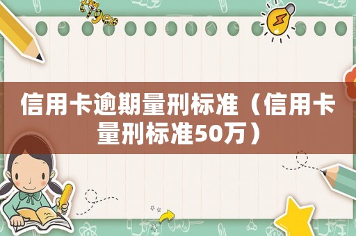 信用卡逾期量刑標準（信用卡量刑標準50萬）