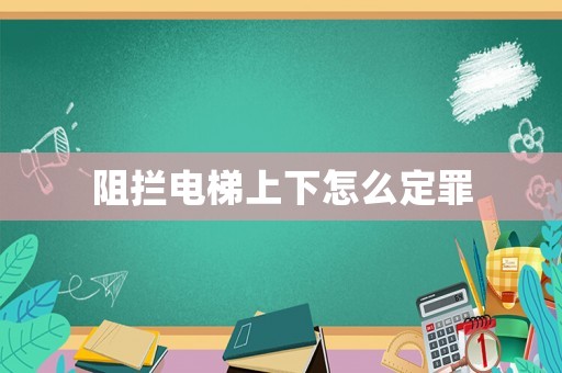 阻攔電梯上下怎么定罪