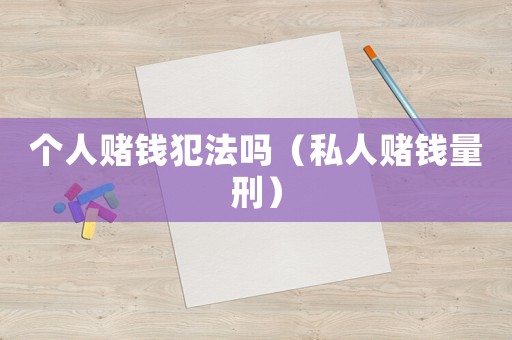 個人賭錢犯法嗎（私人賭錢量刑）