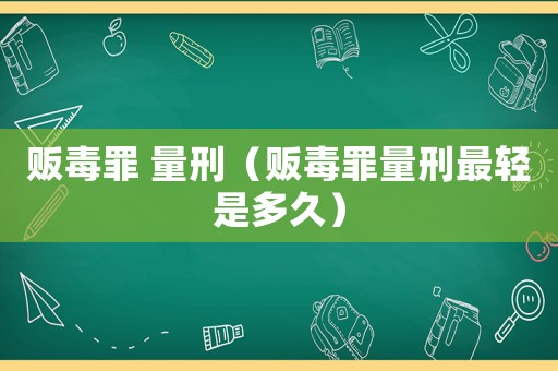 販毒罪 量刑（販毒罪量刑最輕是多久）