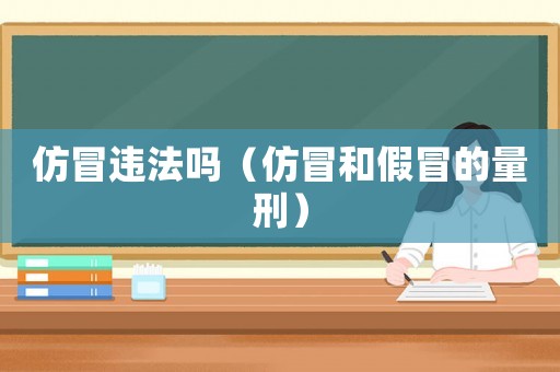 仿冒違法嗎（仿冒和假冒的量刑）