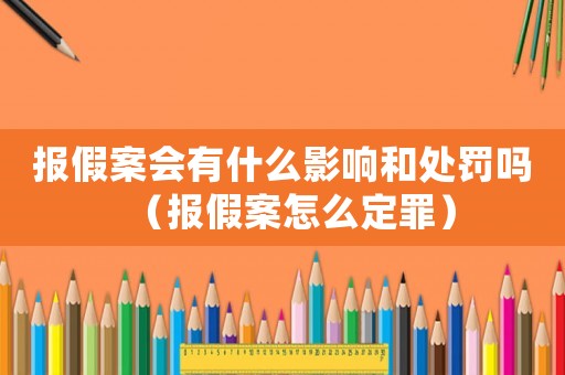 報假案會有什么影響和處罰嗎（報假案怎么定罪）