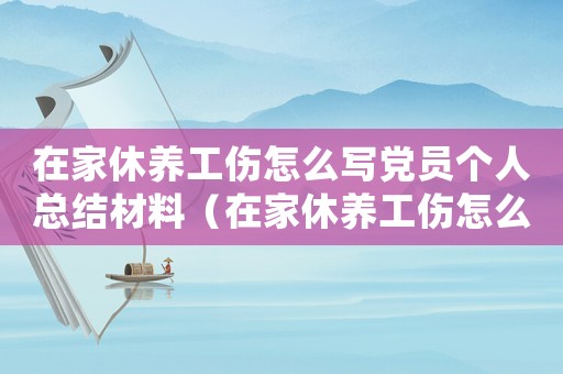 在家休養工傷怎么寫黨員個人總結材料（在家休養工傷怎么寫黨員個人總結）