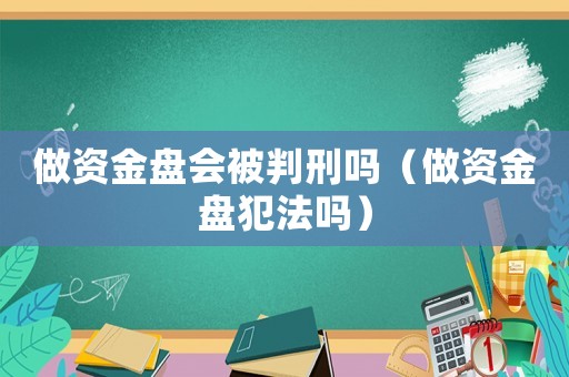 做資金盤會被判刑嗎（做資金盤犯法嗎）