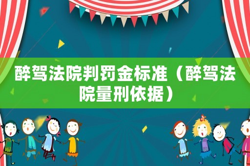 醉駕法院判罰金標準（醉駕法院量刑依據(jù)）