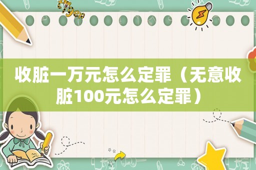 收臟一萬元怎么定罪（無意收臟100元怎么定罪）