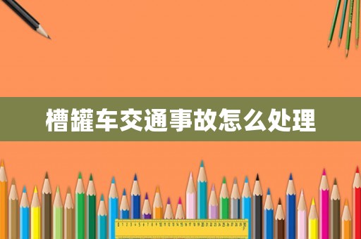 槽罐車交通事故怎么處理