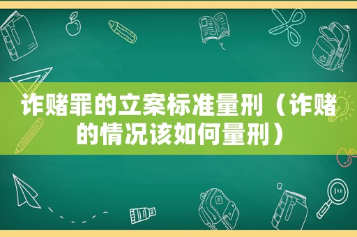 詐賭罪的立案標準量刑（詐賭的情況該如何量刑）