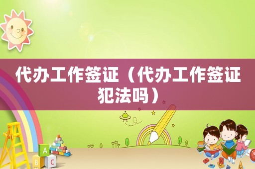 代辦工作簽證（代辦工作簽證犯法嗎）