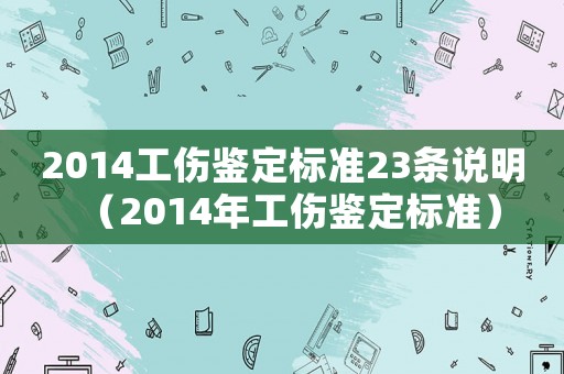 2014工傷鑒定標準23條說明（2014年工傷鑒定標準）