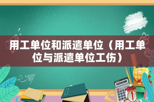 用工單位和派遣單位（用工單位與派遣單位工傷）