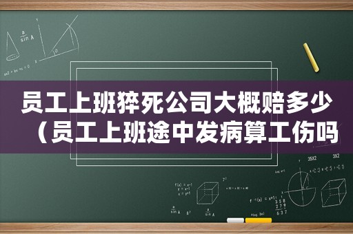 員工上班猝死公司大概賠多少（員工上班途中發病算工傷嗎）