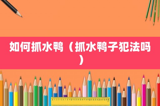 如何抓水鴨（抓水鴨子犯法嗎）