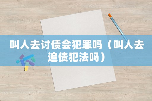 叫人去討債會犯罪嗎（叫人去追債犯法嗎）