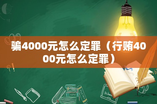 騙4000元怎么定罪（行賄4000元怎么定罪）