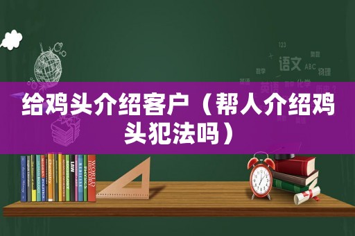 給雞頭介紹客戶（幫人介紹雞頭犯法嗎）