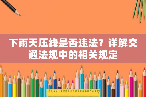 下雨天壓線是否違法？詳解交通法規中的相關規定