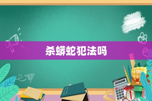 殺蟒蛇犯法嗎