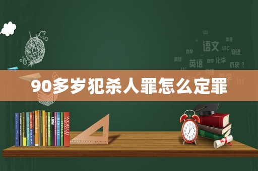 90多歲犯殺人罪怎么定罪