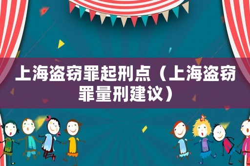 上海盜竊罪起刑點（上海盜竊罪量刑建議）