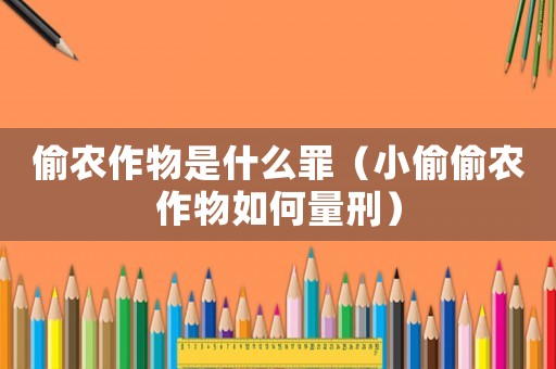 偷農作物是什么罪（小偷偷農作物如何量刑）