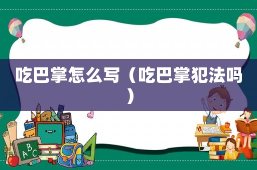 吃巴掌怎么寫(xiě)（吃巴掌犯法嗎）