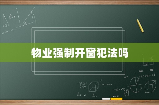 物業(yè)強(qiáng)制開(kāi)窗犯法嗎